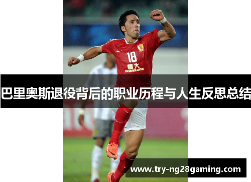 巴里奥斯退役背后的职业历程与人生反思总结 巴里奥斯退役背后的职业历程与人生反思总结