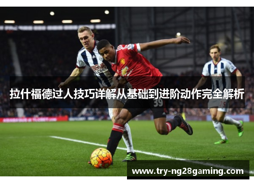 拉什福德过人技巧详解从基础到进阶动作完全解析