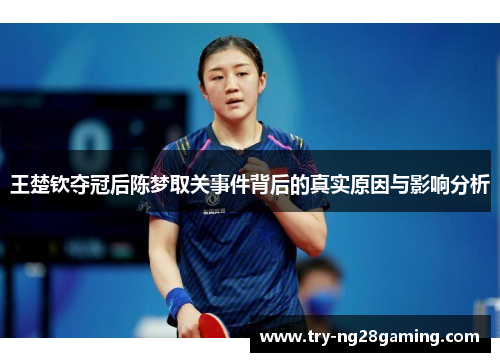 王楚钦夺冠后陈梦取关事件背后的真实原因与影响分析