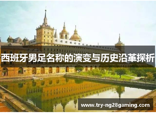 西班牙男足名称的演变与历史沿革探析