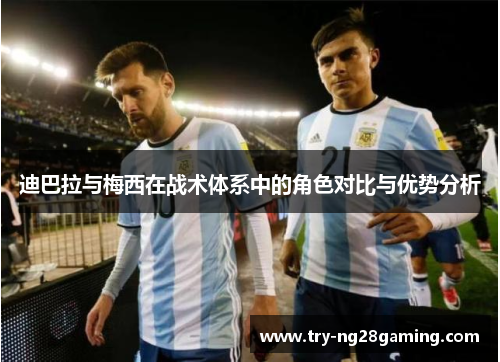 迪巴拉与梅西在战术体系中的角色对比与优势分析