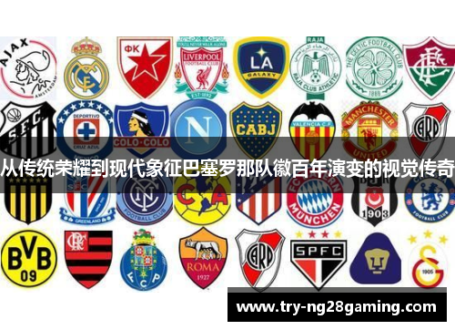 从传统荣耀到现代象征巴塞罗那队徽百年演变的视觉传奇