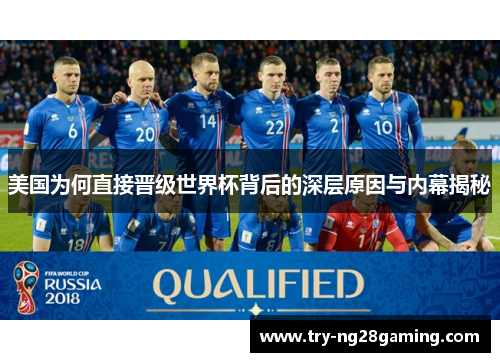 美国为何直接晋级世界杯背后的深层原因与内幕揭秘 美国为何直接晋级世界杯背后的深层原因与内幕揭秘